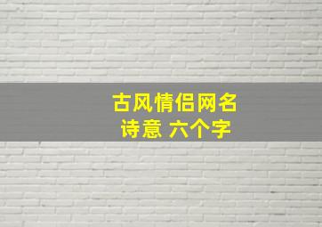 古风情侣网名 诗意 六个字